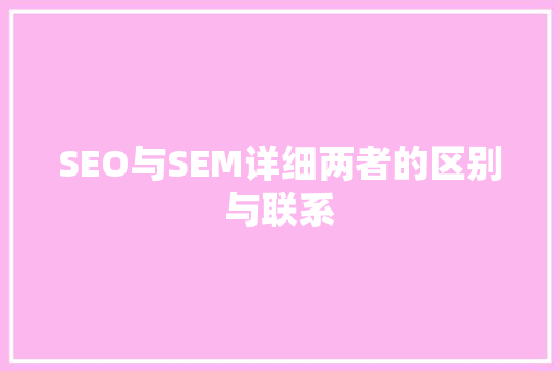 SEO与SEM详细两者的区别与联系