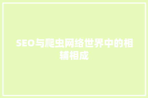 SEO与爬虫网络世界中的相辅相成
