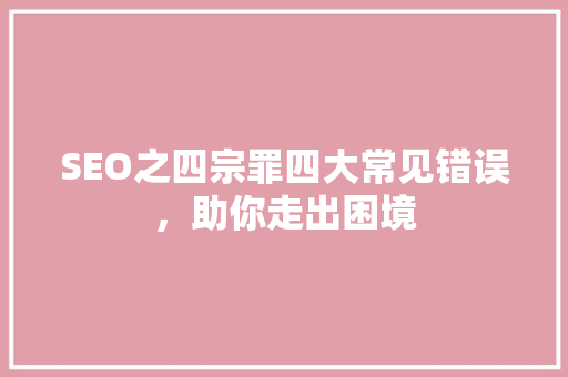 SEO之四宗罪四大常见错误，助你走出困境