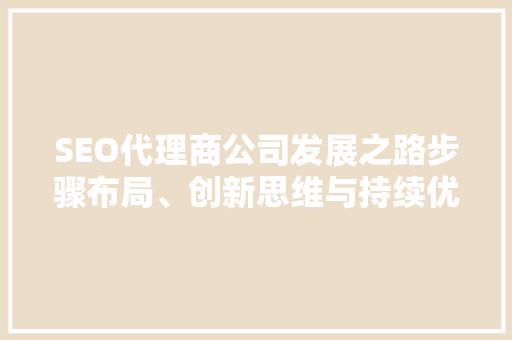 SEO代理商公司发展之路步骤布局、创新思维与持续优化