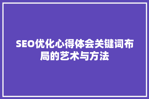 SEO优化心得体会关键词布局的艺术与方法