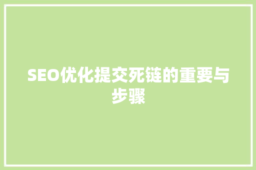SEO优化提交死链的重要与步骤