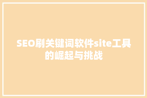 SEO刷关键词软件site工具的崛起与挑战