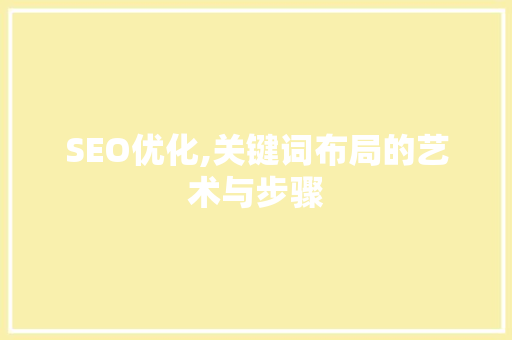 SEO优化,关键词布局的艺术与步骤  第1张