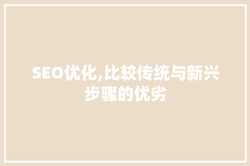 SEO优化,比较传统与新兴步骤的优劣