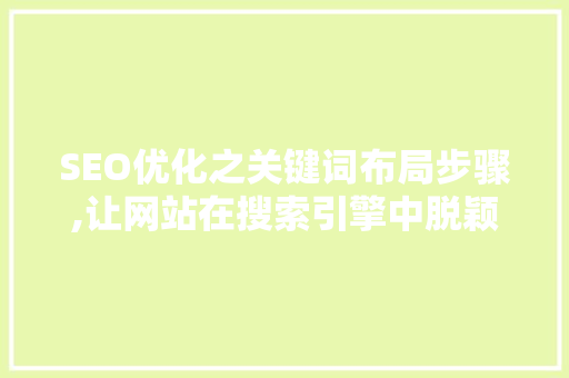 SEO优化之关键词布局步骤,让网站在搜索引擎中脱颖而出