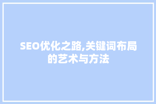 SEO优化之路,关键词布局的艺术与方法  第1张
