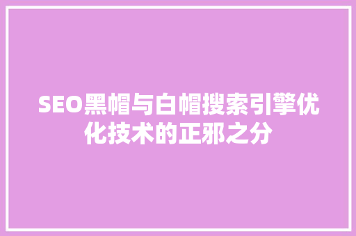 SEO黑帽与白帽搜索引擎优化技术的正邪之分