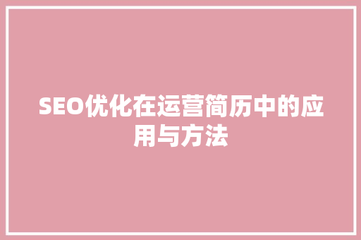 SEO优化在运营简历中的应用与方法