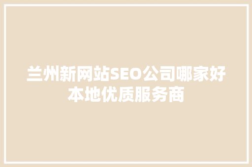 兰州新网站SEO公司哪家好本地优质服务商
