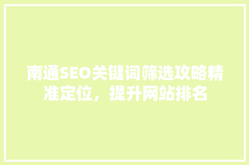 南通SEO关键词筛选攻略精准定位，提升网站排名