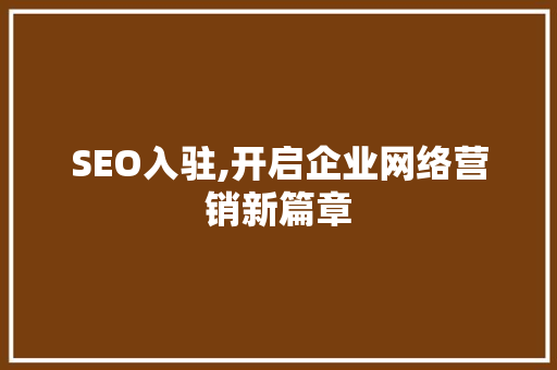 SEO入驻,开启企业网络营销新篇章  第1张