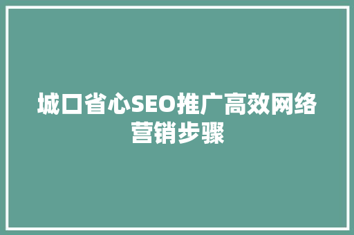 城口省心SEO推广高效网络营销步骤