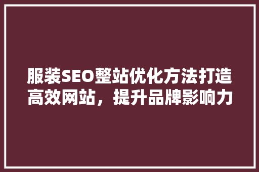 服装SEO整站优化方法打造高效网站，提升品牌影响力