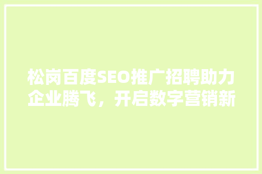 松岗百度SEO推广招聘助力企业腾飞，开启数字营销新篇章