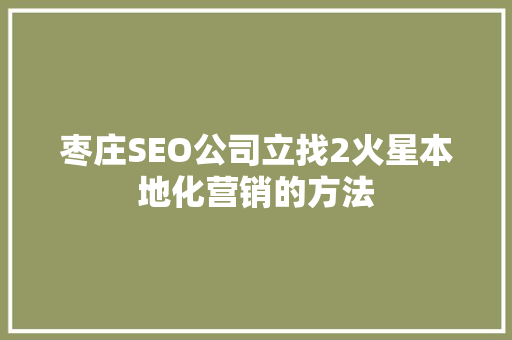 枣庄SEO公司立找2火星本地化营销的方法