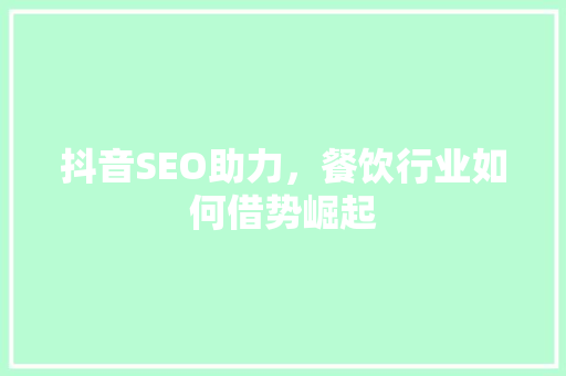 抖音SEO助力，餐饮行业如何借势崛起