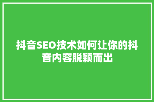 抖音SEO技术如何让你的抖音内容脱颖而出
