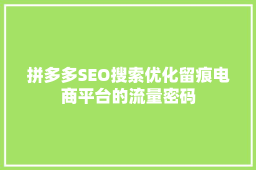 拼多多SEO搜索优化留痕电商平台的流量密码