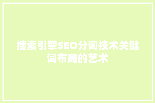 搜索引擎SEO分词技术关键词布局的艺术