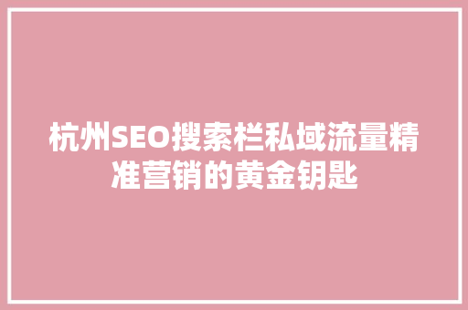 杭州SEO搜索栏私域流量精准营销的黄金钥匙