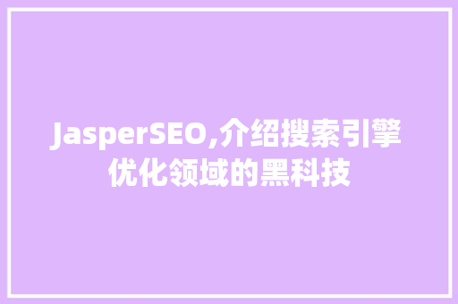 JasperSEO,介绍搜索引擎优化领域的黑科技