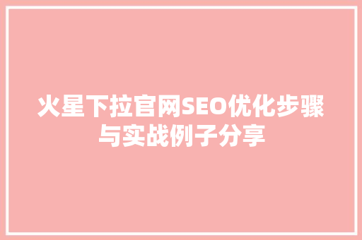 火星下拉官网SEO优化步骤与实战例子分享