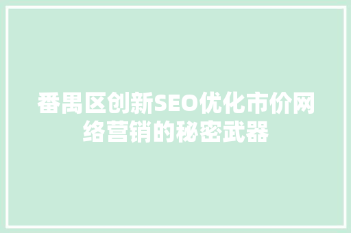番禺区创新SEO优化市价网络营销的秘密武器