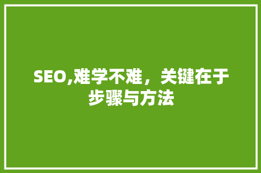 SEO,难学不难，关键在于步骤与方法