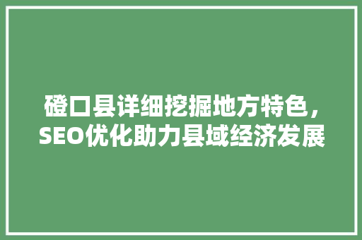磴口县详细挖掘地方特色，SEO优化助力县域经济发展