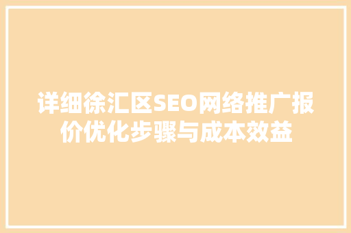 详细徐汇区SEO网络推广报价优化步骤与成本效益