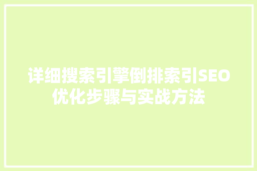 详细搜索引擎倒排索引SEO优化步骤与实战方法
