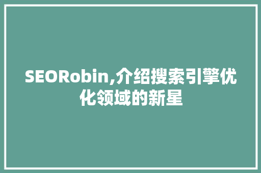 SEORobin,介绍搜索引擎优化领域的新星  第1张