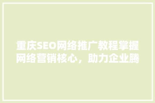 重庆SEO网络推广教程掌握网络营销核心，助力企业腾飞  第1张