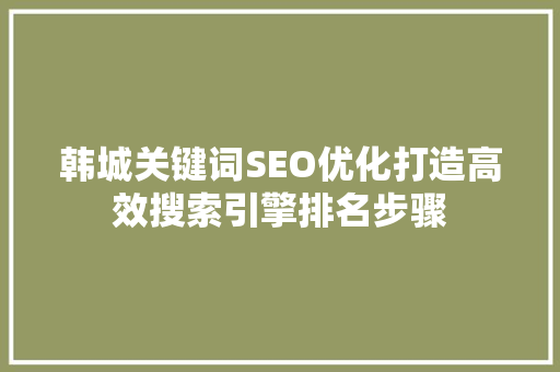 韩城关键词SEO优化打造高效搜索引擎排名步骤