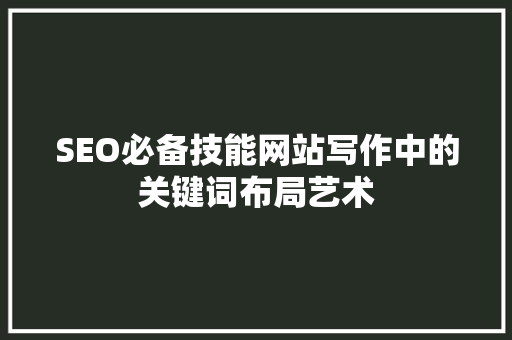 SEO必备技能网站写作中的关键词布局艺术