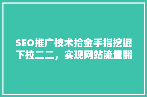SEO推广技术拾金手指挖掘下拉二二，实现网站流量翻倍增长