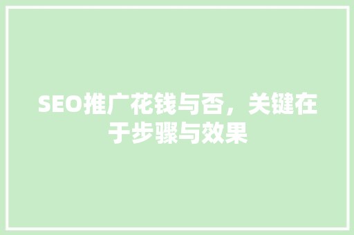 SEO推广花钱与否，关键在于步骤与效果
