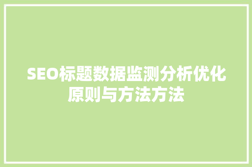 SEO标题数据监测分析优化原则与方法方法