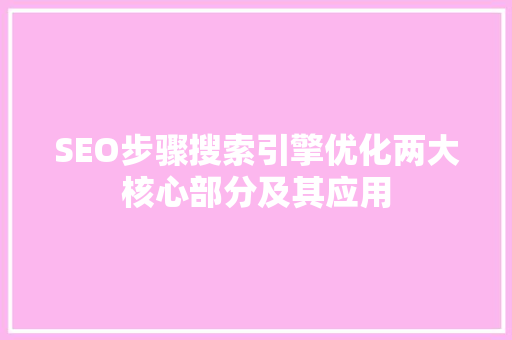 SEO步骤搜索引擎优化两大核心部分及其应用