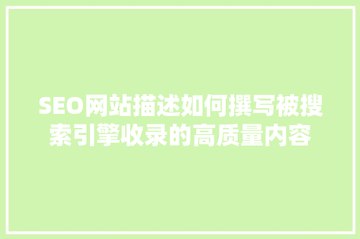 SEO网站描述如何撰写被搜索引擎收录的高质量内容