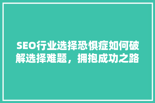 SEO行业选择恐惧症如何破解选择难题，拥抱成功之路