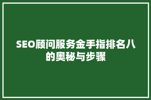 SEO顾问服务金手指排名八的奥秘与步骤