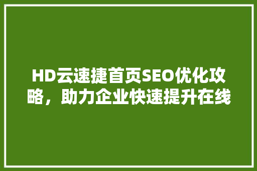 HD云速捷首页SEO优化攻略，助力企业快速提升在线竞争力