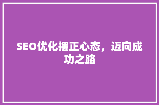 SEO优化摆正心态，迈向成功之路