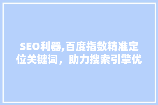 SEO利器,百度指数精准定位关键词，助力搜索引擎优化