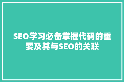 SEO学习必备掌握代码的重要及其与SEO的关联