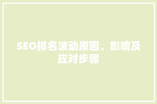 SEO排名波动原因、影响及应对步骤