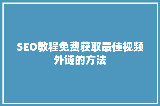 SEO教程免费获取最佳视频外链的方法