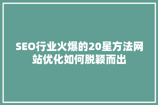 SEO行业火爆的20星方法网站优化如何脱颖而出